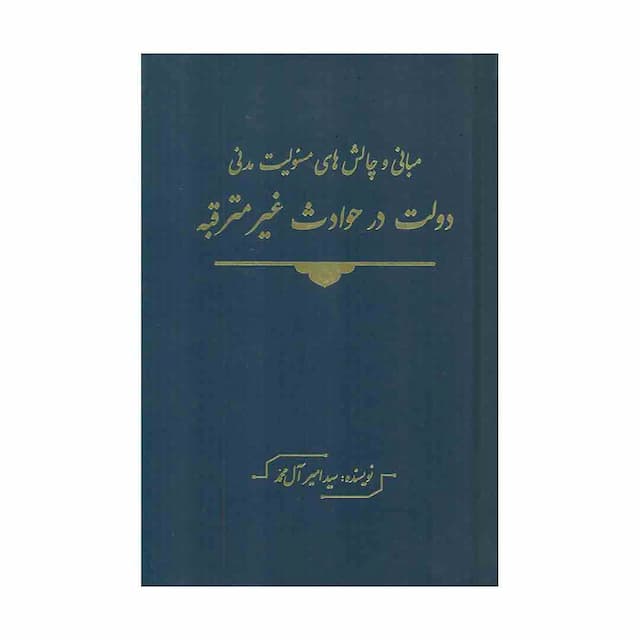 کتاب مبانی و چالش های مسئولیت مدنی دولت در حوادث غیر مترقبه 