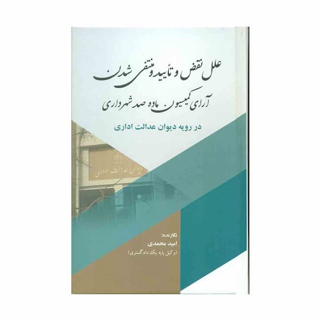 کتاب علل نقض و تایید و منتفی شدن آرای کمیسیون ماده صد شهرداری در رویه دیوان عدالت اداری 