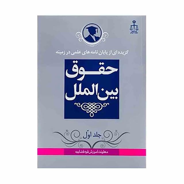 کتاب گزیده از پایان نامه های علمی در زمینه حقوق بین الملل جلد 1
