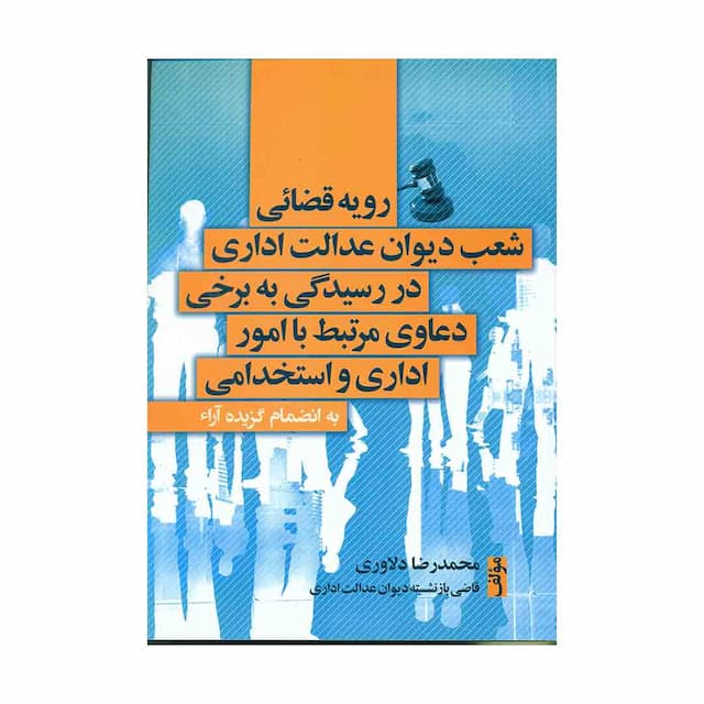 کتاب رویه قضایی شعب دیوان عدالت اداری در رسیدگی به برخی دعاوی مرتبط با امور اداری و استخدامی 