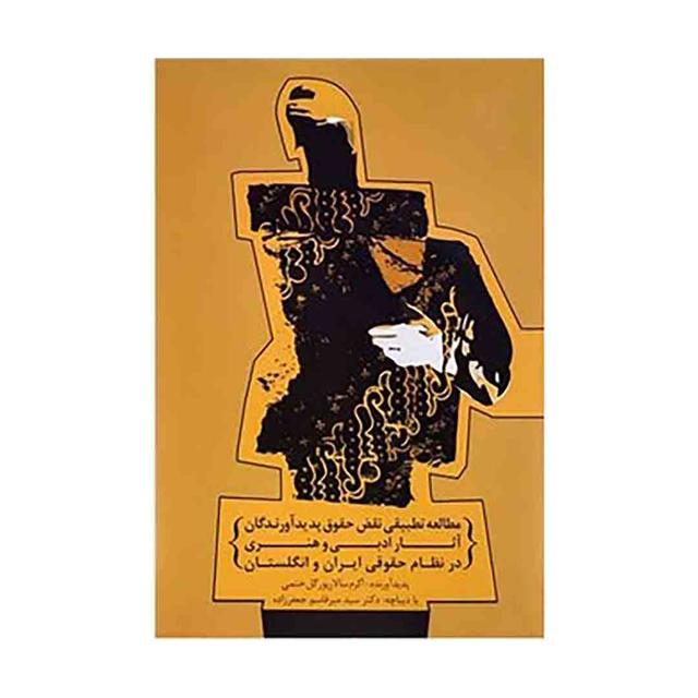 کتاب مطالعه تطبیقی نقض حقوق پدید اورندگان اثار ادبی و هنری در نظام حقوقی ایران و انگلستان