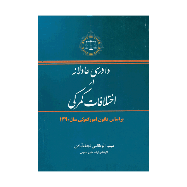 کتاب دادرسی عادلانه در اختلافات گمرکی بر اساس قانون امور گمرکی سال 90