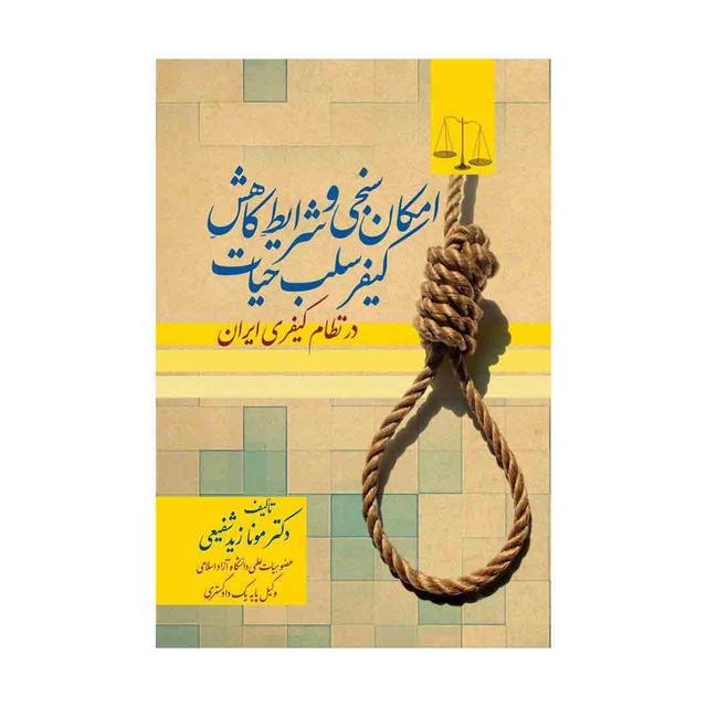 کتاب امکان سنجی و شرایط کاهش کیفر سلب حیات در نظام کیفری ایران
