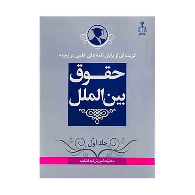 کتاب گزیده از پایان نامه های علمی در زمینه حقوق بین الملل جلد 1