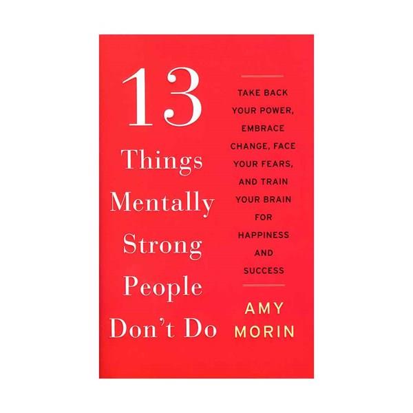 13Things Mentally Strong People Dont Do by Amy Morin