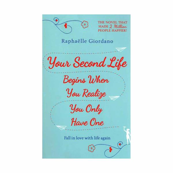 Your Second Life Begins When You Realize You Only Have One by Raphaelle Giordano