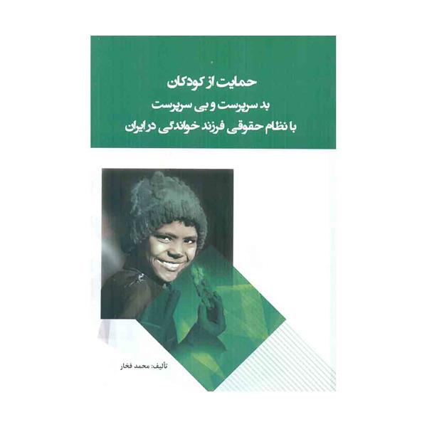 خرید کتاب حمایت از کودکان بدسرپرست و بی سرپرست با نظام حقوقی فرزند خواندگی در ایران 